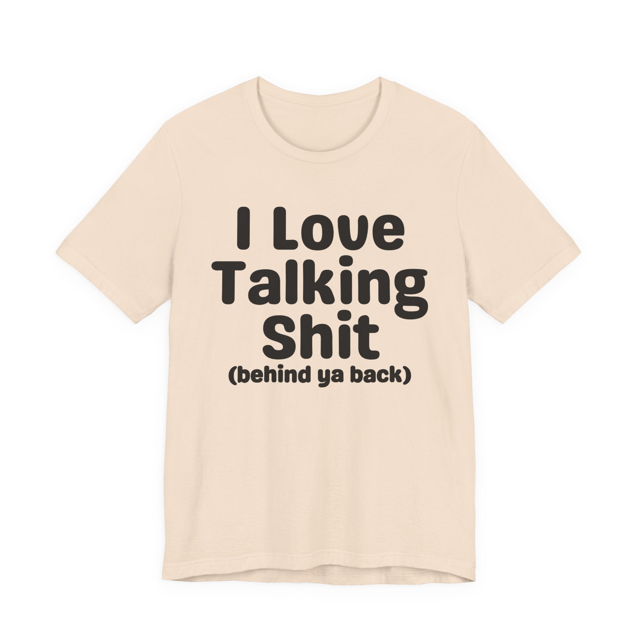I Love Talking Shit (behind ya back) — Funny Slogan Tee for Bold, Sarcastic Humor
