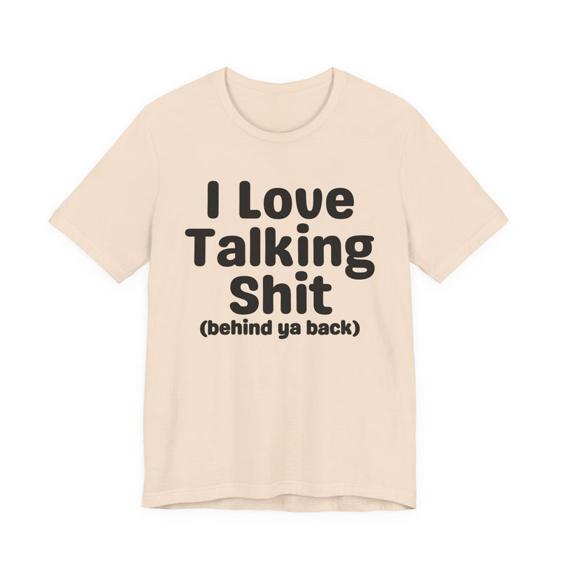 I Love Talking Shit (behind ya back) — Funny Slogan Tee for Bold, Sarcastic Humor