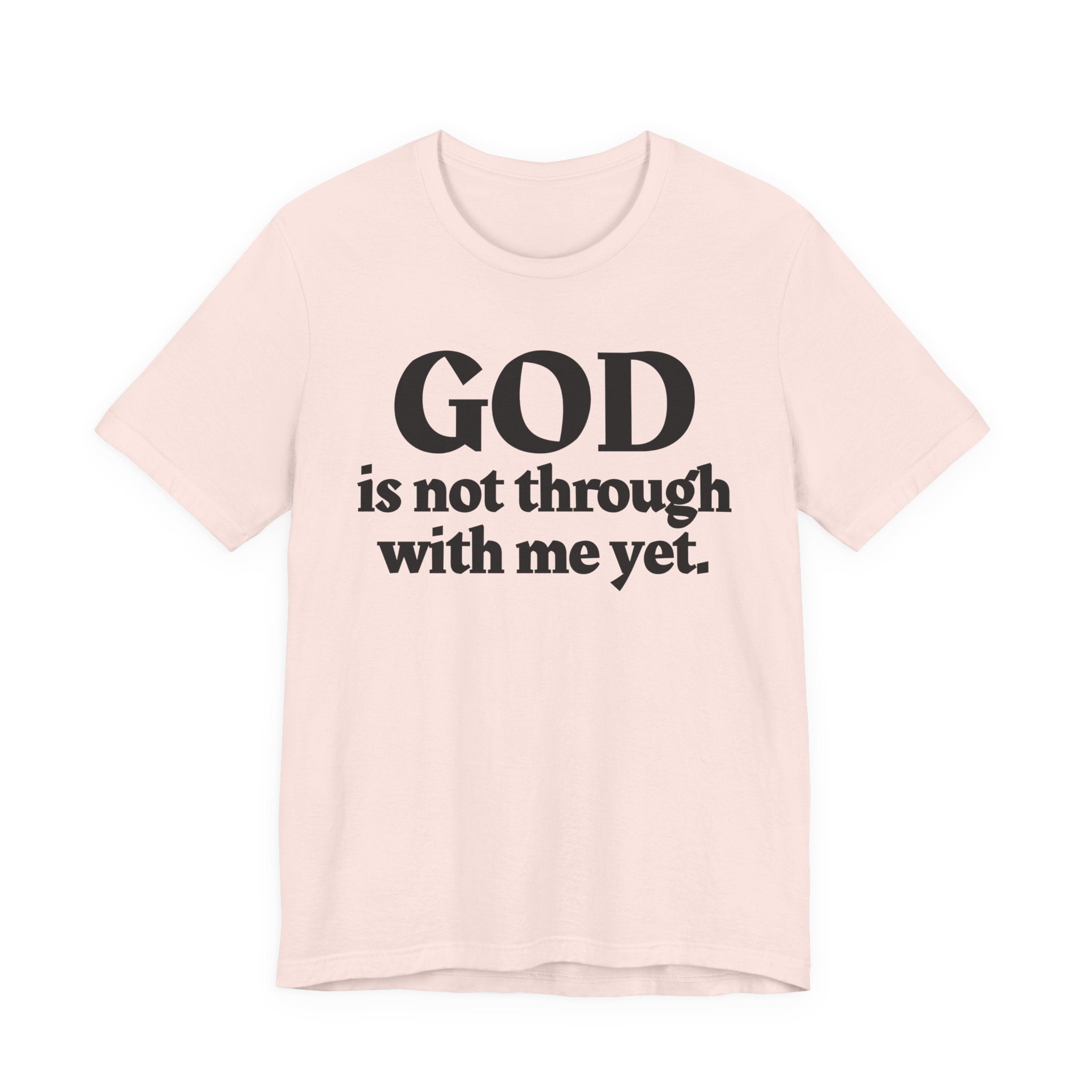 God Is Not Through With Me Yet - Christian T-Shirt