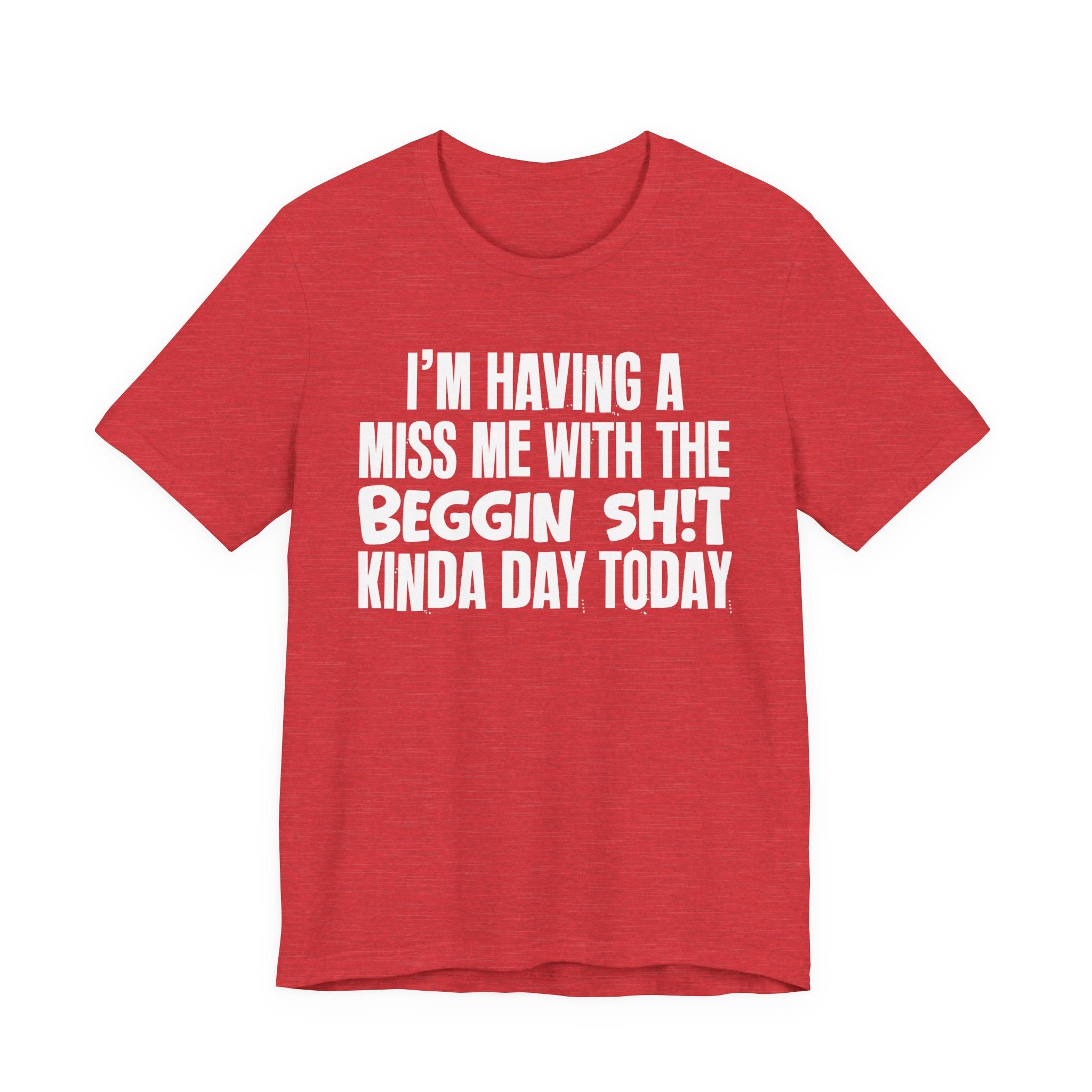 I'm Having A Miss Me With The Beggin Shit Kinda Day Today - Humorous Bold Mood T-Shirt