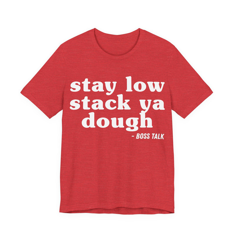 Stay Low Stack Ya Dough - Funny Scary Quote Tee