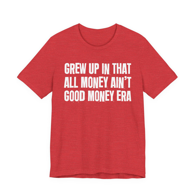 Grew Up In That All Money Ain't Good Money Era