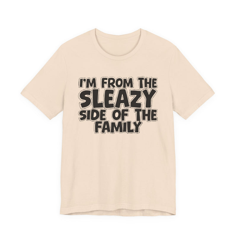 I'm From the Sleazy Side of the Family — Humorous Family Pride T-Shirt