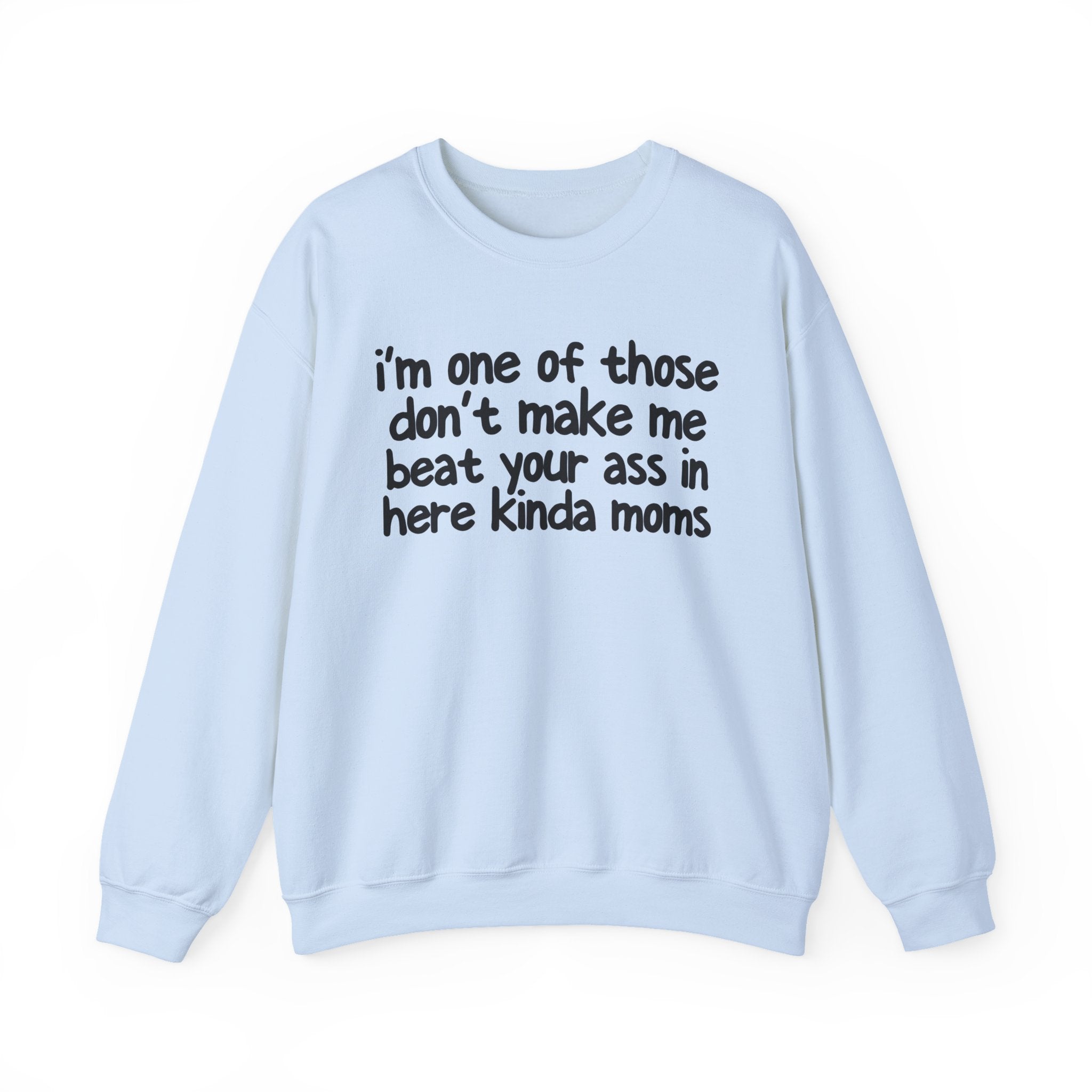 I'm One Of Those Don't Make Me Beat Your Ass In Here Kinda Moms - Serious Mom Energy Sweatshirt
