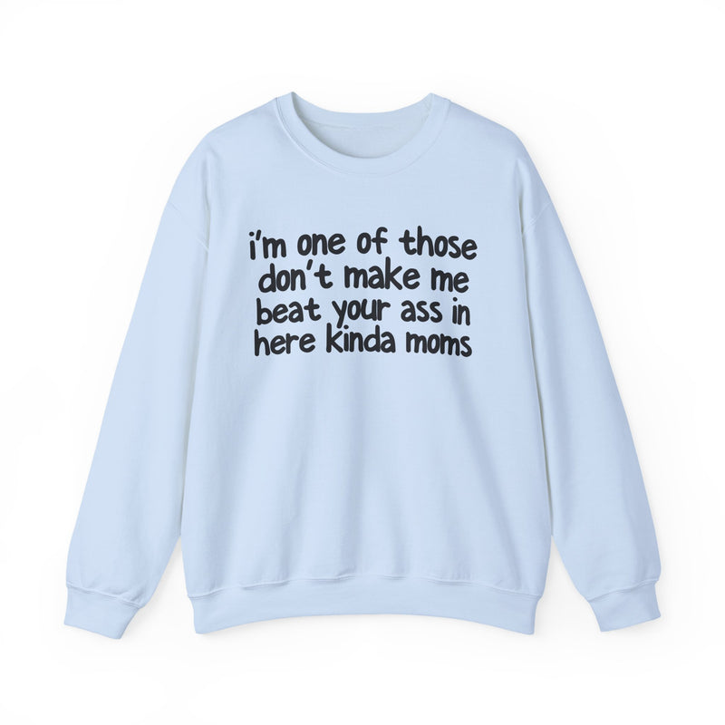 I'm One Of Those Don't Make Me Beat Your Ass In Here Kinda Moms — Serious Mom Energy Sweatshirt