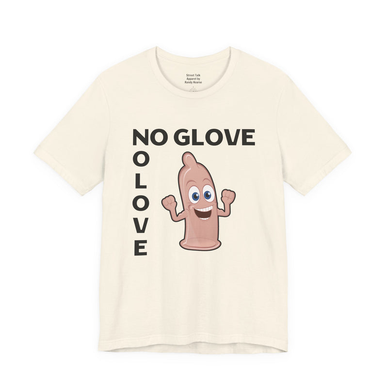 No Glove No Love — T-Shirt alternate view 4: NO GLOVE NO LOVE in bold statement lettering. Street Talk Designs humor statement apparel.