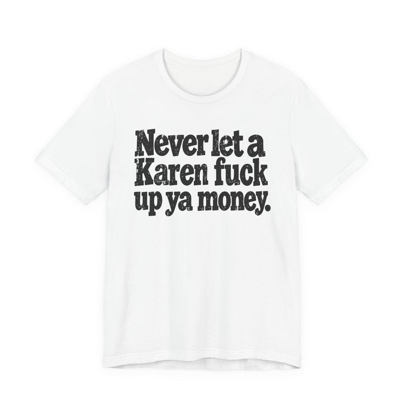 Never Let a Karen Fuck Up Ya Money －Street Motivational T-Shirt