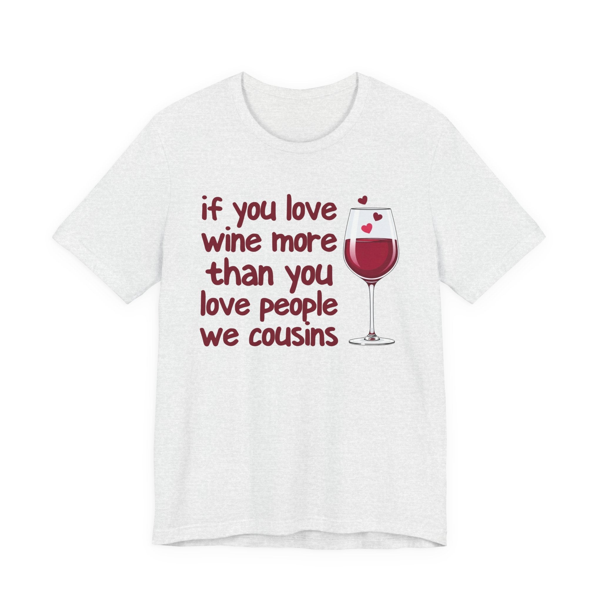 If You Love Wine More Than You Love People We Cousins - Wine Lover T-Shirt