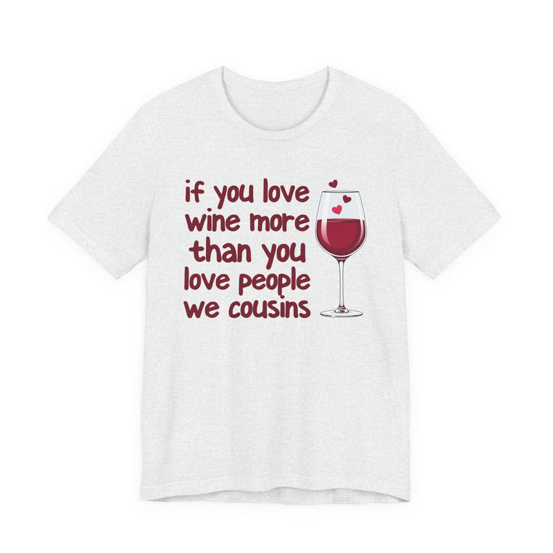 If You Love Wine More Than You Love People We Cousins — Wine Lover T-Shirt