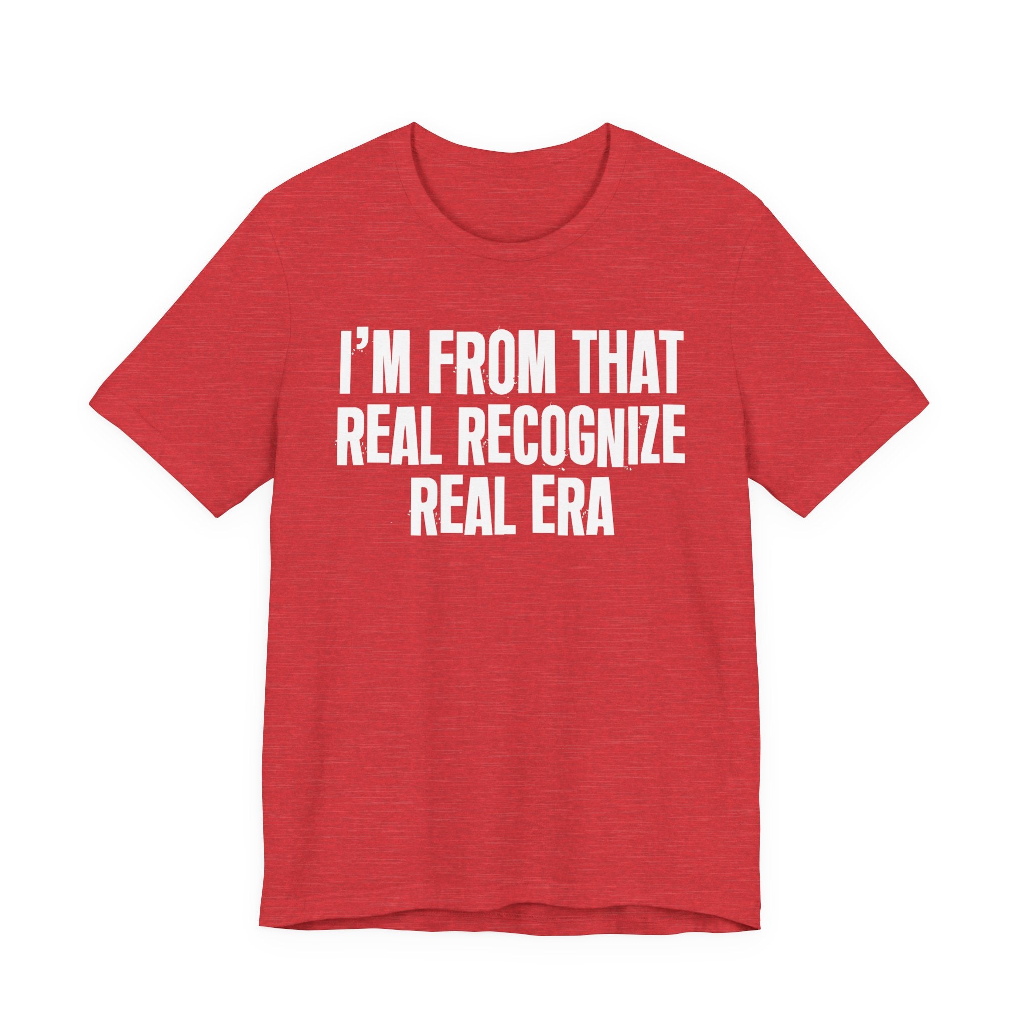 I'm From That Real Recognize Real Era - Funny Growing Up Tee