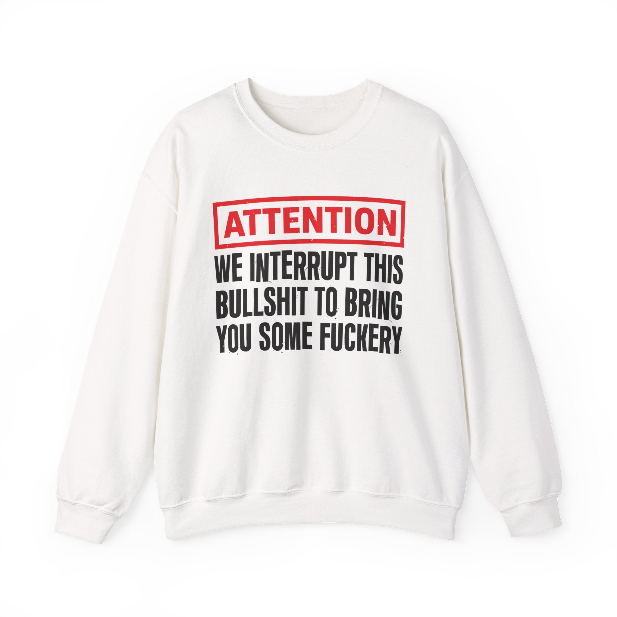 Attention We Interrupt This Bullshit To Bring You Some Fuckery－Funny Attention Statement Sweatshirt