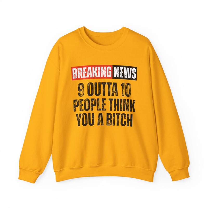 Breaking News: 9 Outta 10 People Think You A Bitch－Funny News Alert Sweatshirt