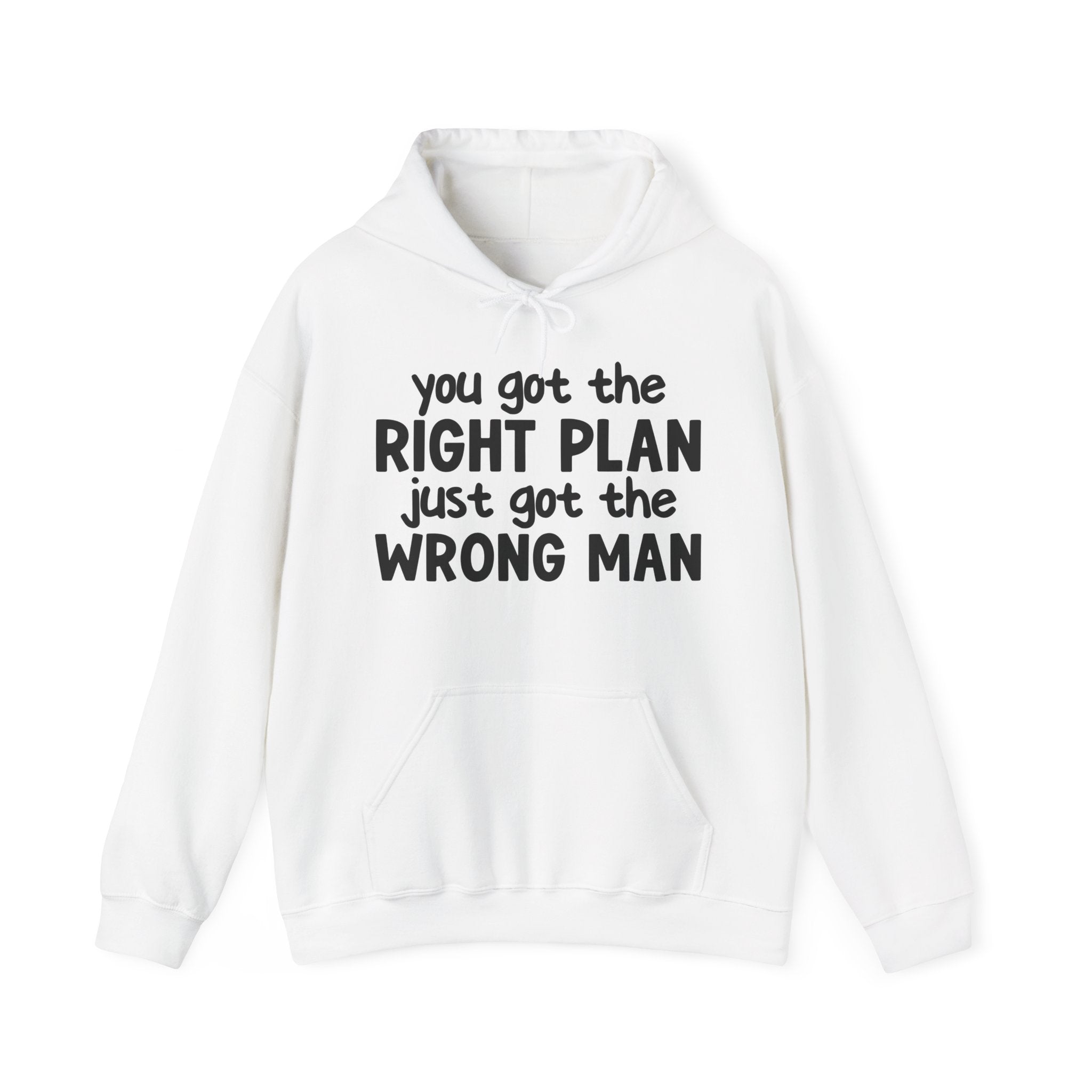 You Got The Right Plan Just Got The Wrong Man — Hoodie