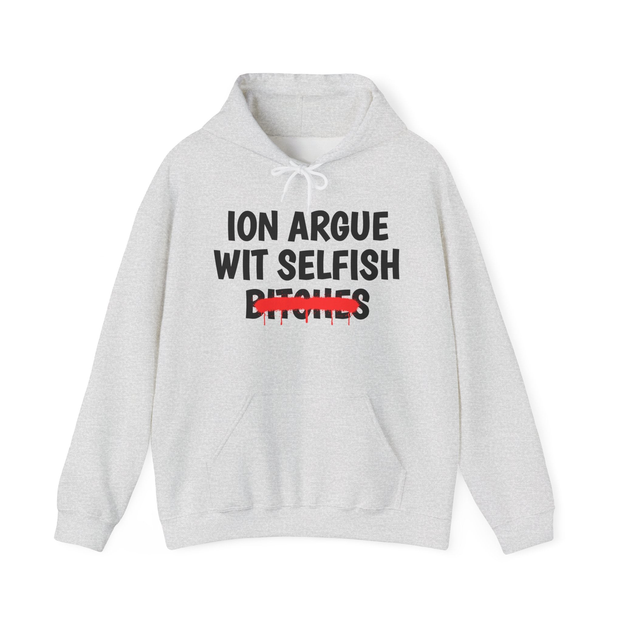 ION (I Don't) Argue Wit Selfish Bitches — Funny Sassy Statement Hoodie