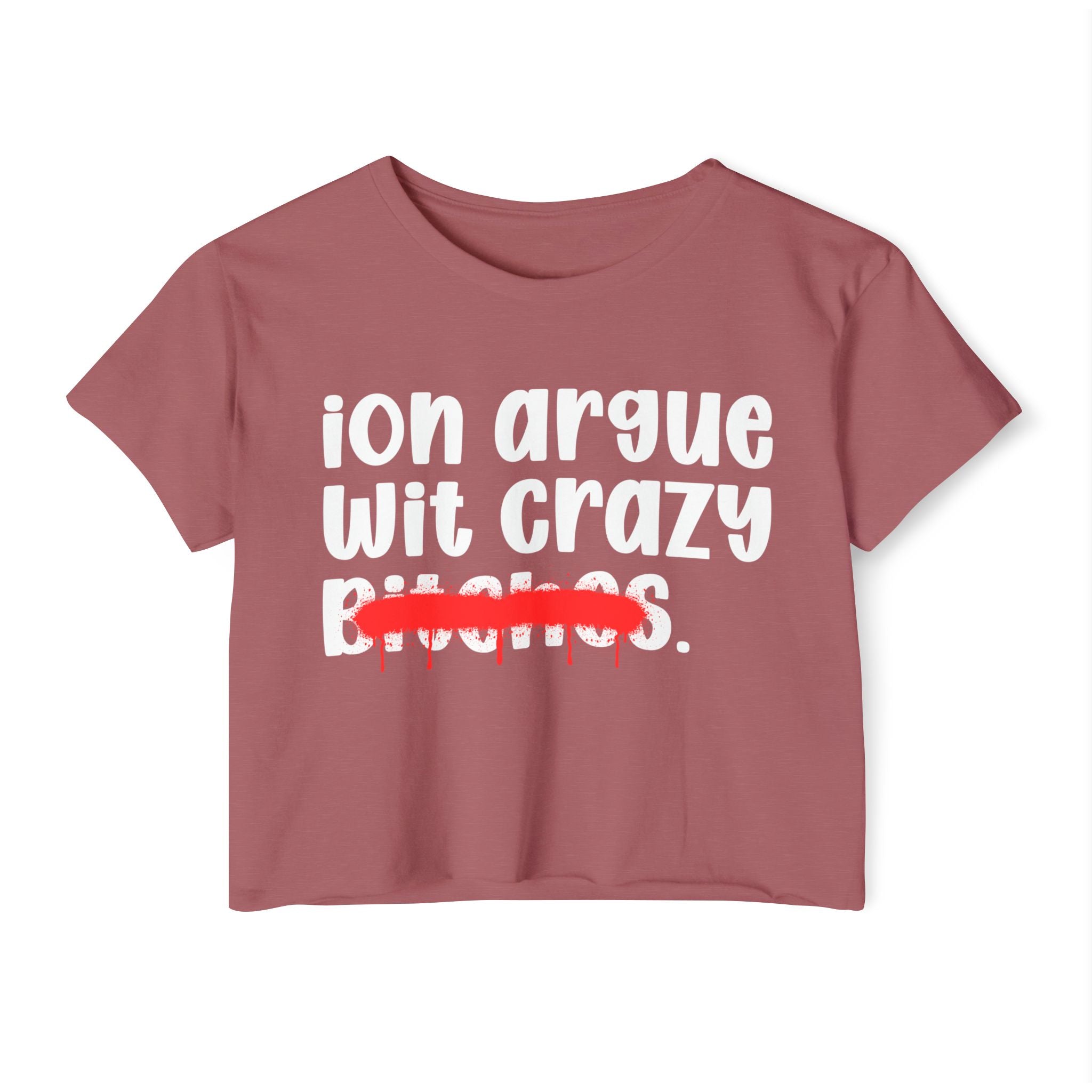 ION (I Don't) Argue With Crazy Bitches — Funny Sassy Statement Crop Top