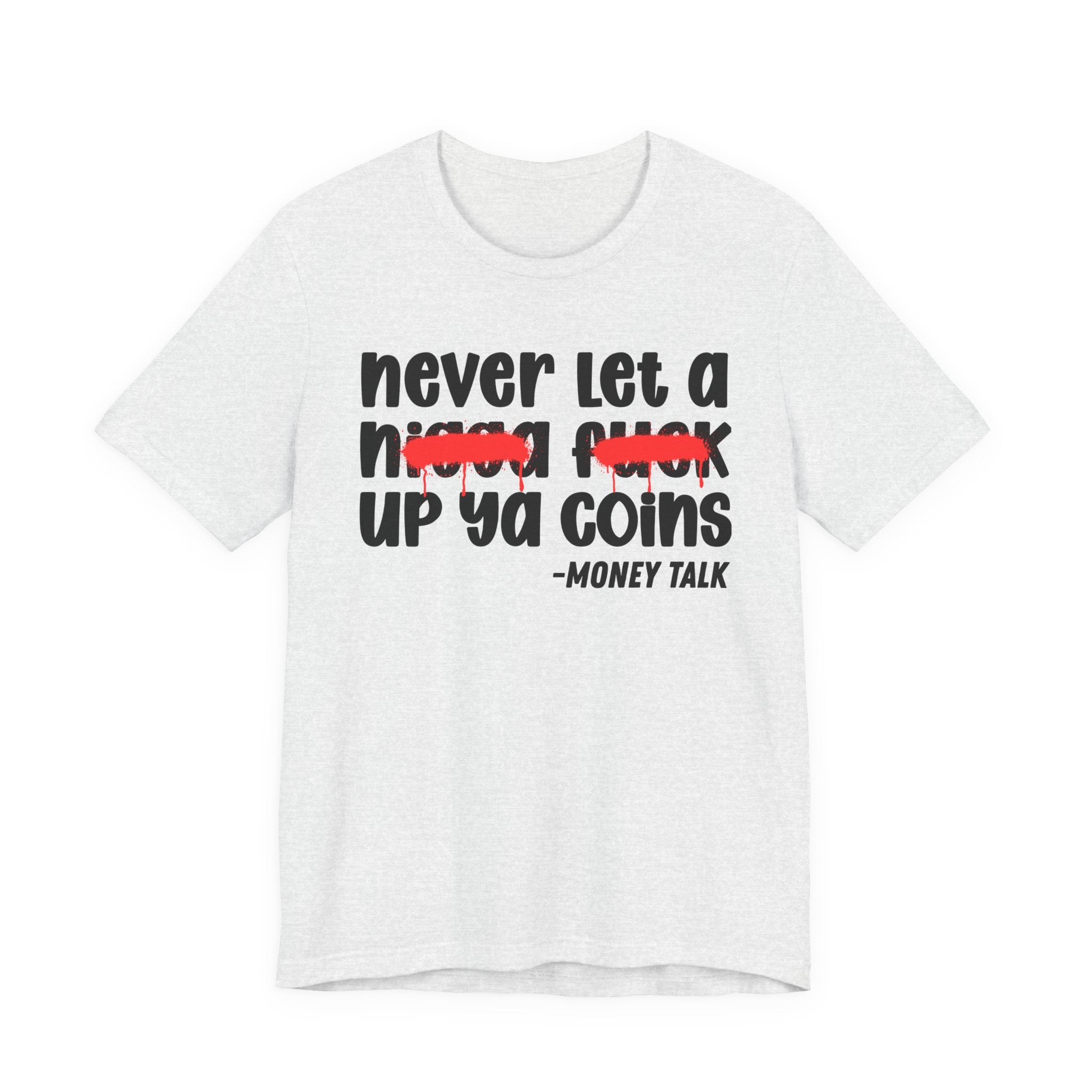Never Let A Nigga fuck Up Ya Coins - Funny Money Tee Shirt