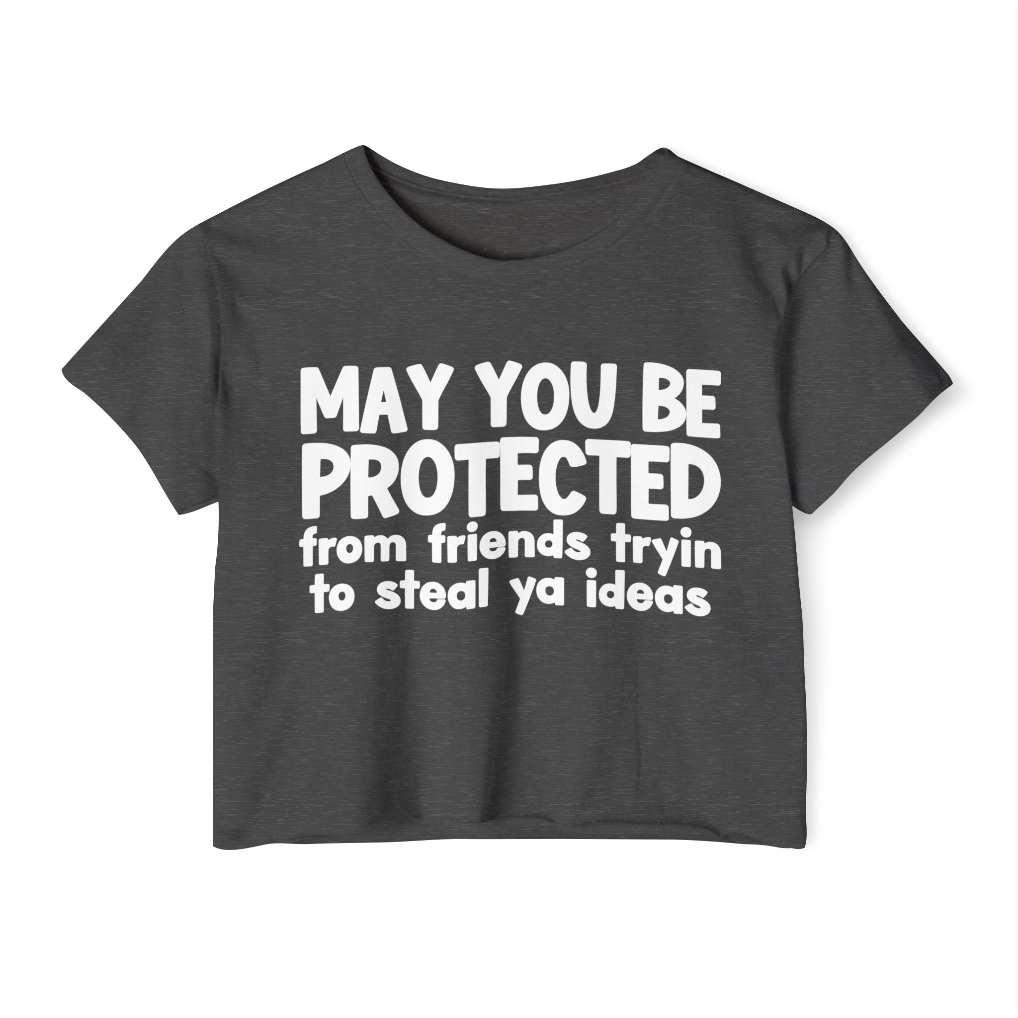 May You Be Protected From Friends Tryin To Steal Ya Ideas - Inspirational Quote Crop Top