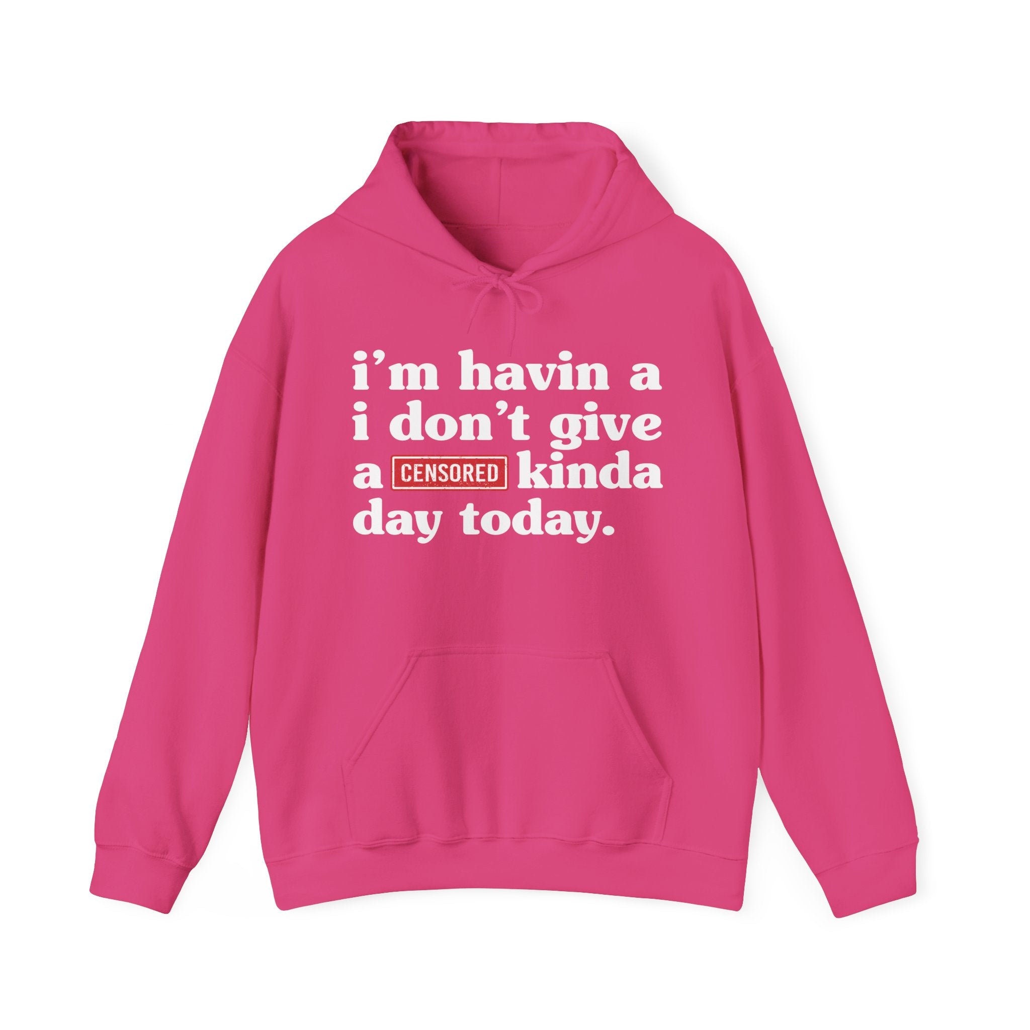 I'm Havin A I Don't Give A Censored [Fuck] You Up In Here Kinda Day Today — Hoodie