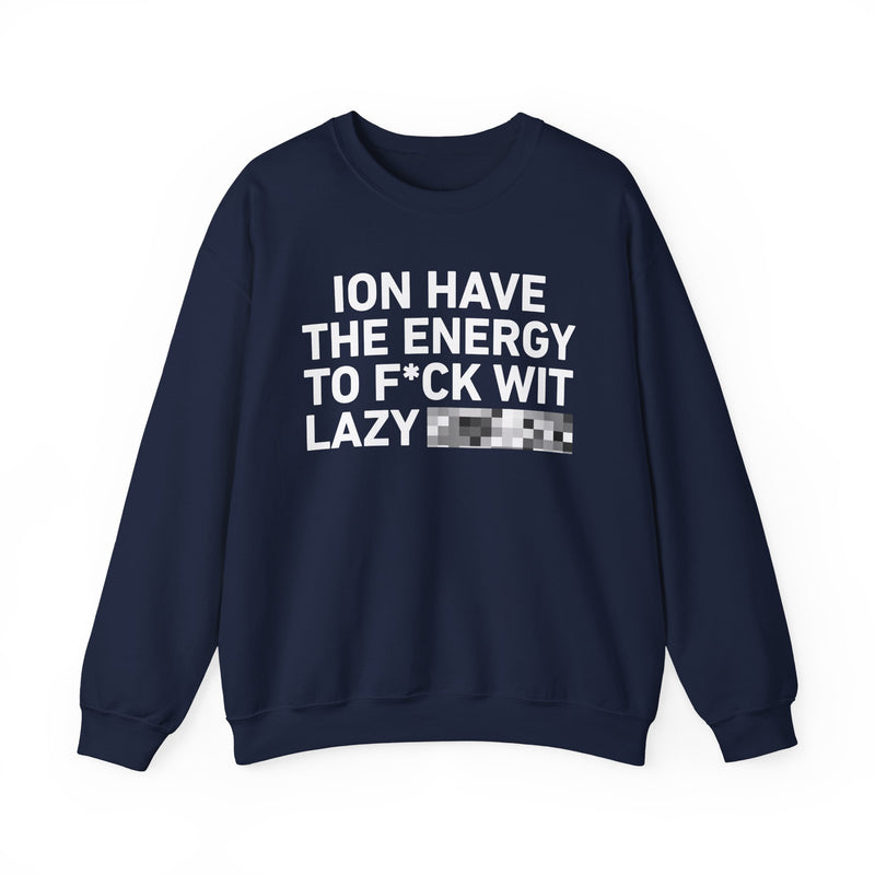 I Don’t Have the Energy To Fuck Wit Lazy Bitches － Sweatshirt