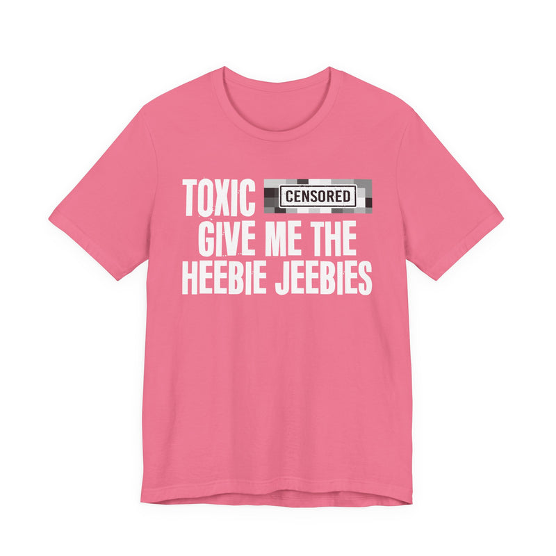 Toxic [Censored] Give Me The Heebie Jeebies - T-Shirt