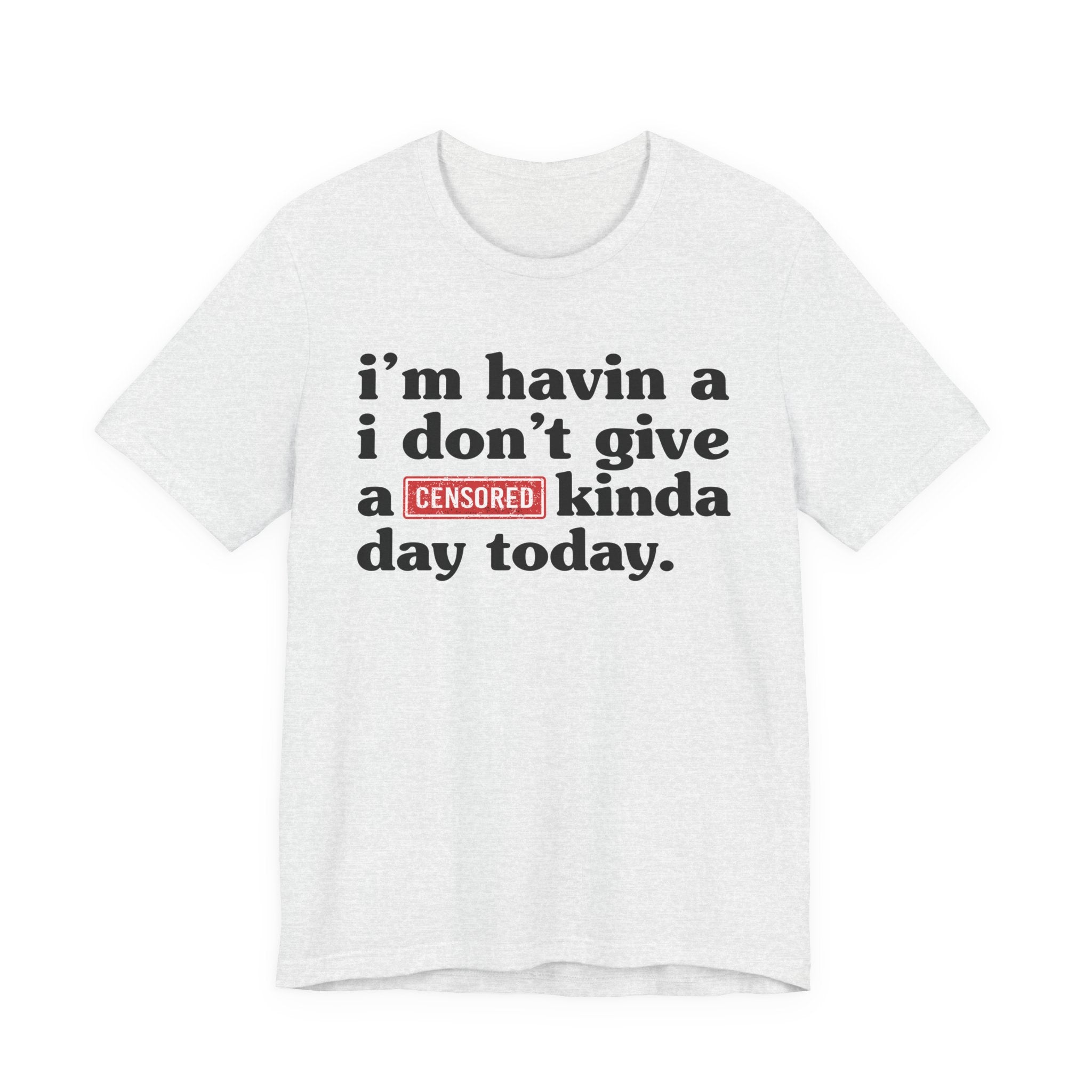 I'm Havin A I Don't Give A Censored [Fuck] Kinda Day Today  — T-Shirt