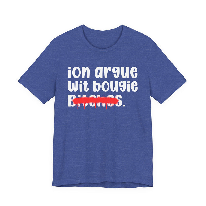 ION (I Don't) Argue Wit Bougie Bitches — Funny Statement T-Shirt