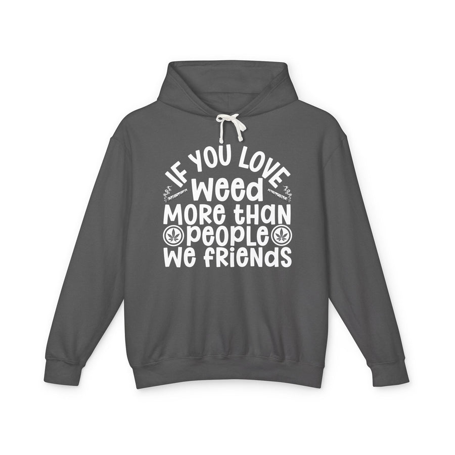 If You Love Weed More Than People We Friends — Hoodie front flat-lay: “IF YOU LOVE WEED MORE THAN PEOPLE WE FRIENDS” in bold printed block lettering. Street Talk Designs 420-friendly statement apparel.
