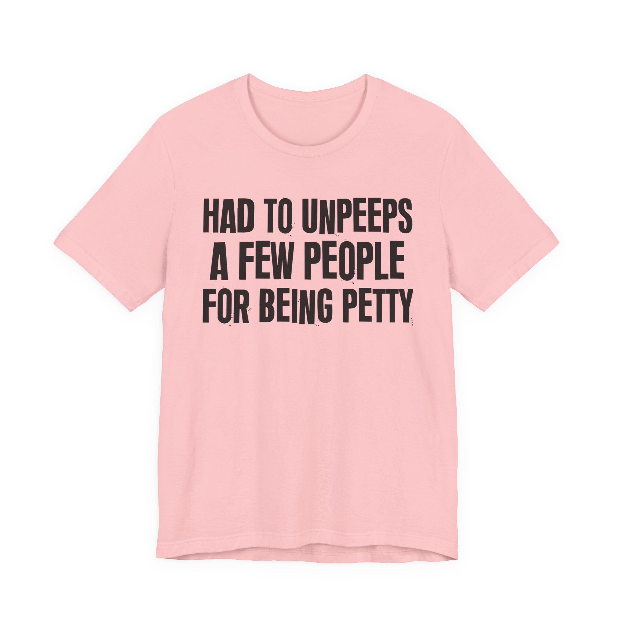 Had to Unpeeps A Few People For Being Petty - Humorous Quote Shirt