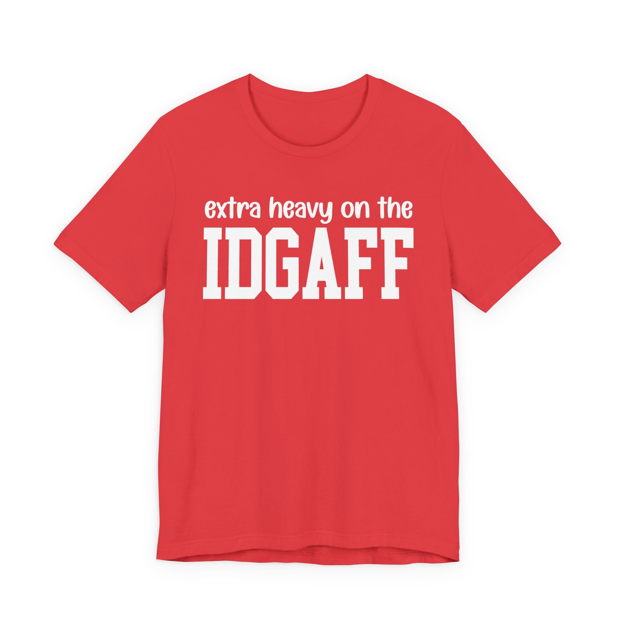 Extra Heavy On The IDGAFF T-Shirt