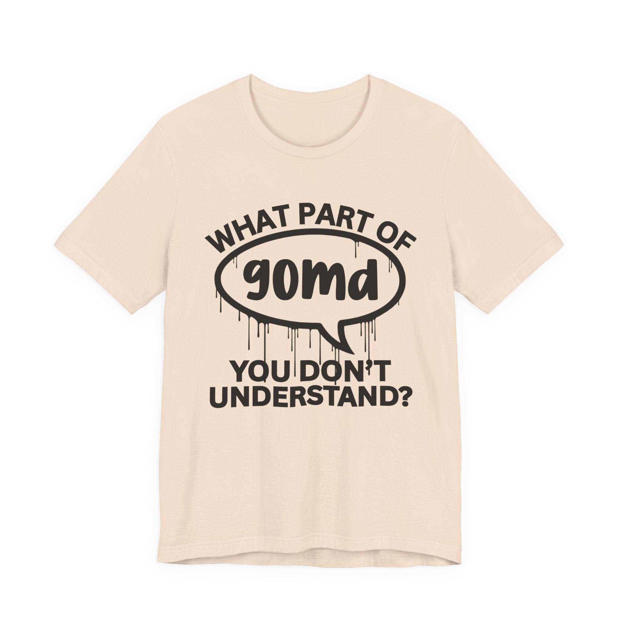 What Part of GOMD You Don't Understand? T-Shirt