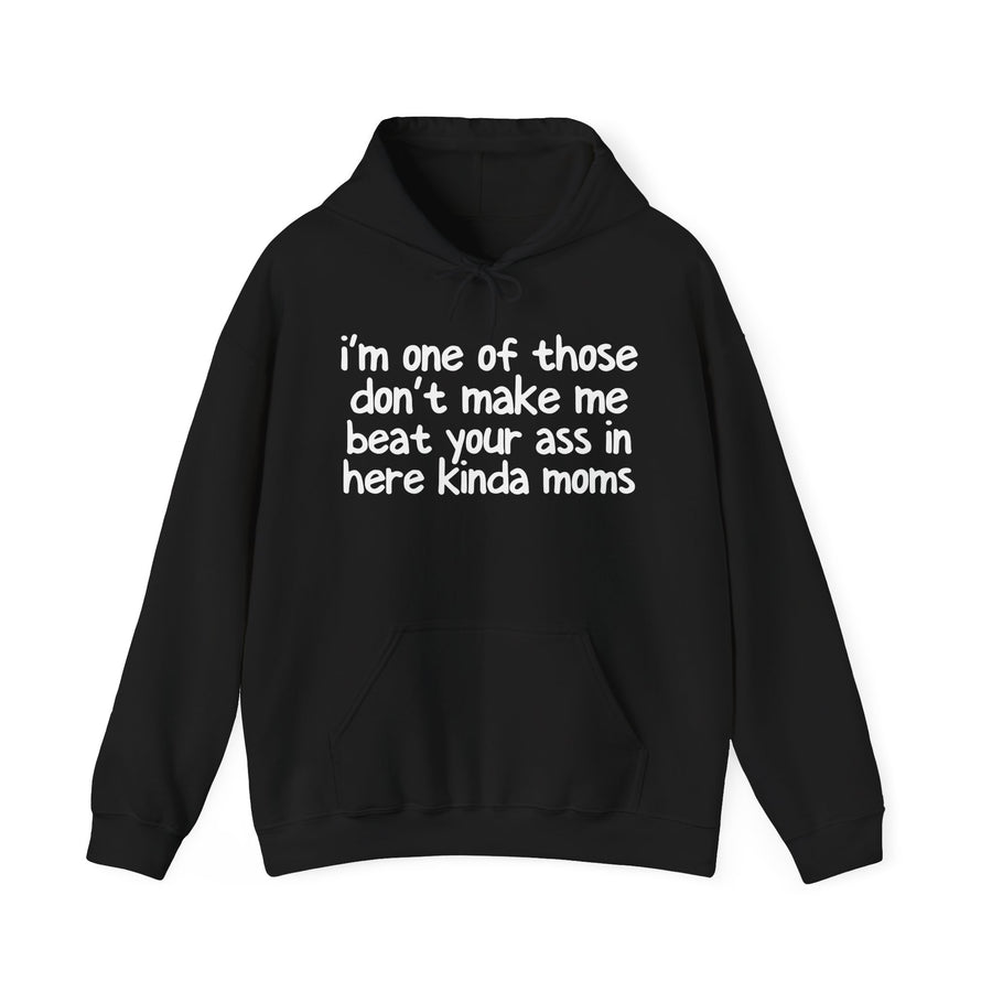 I'm One Of Those Don't Make Beat Your Ass In Here Kinda Moms — Hoodie