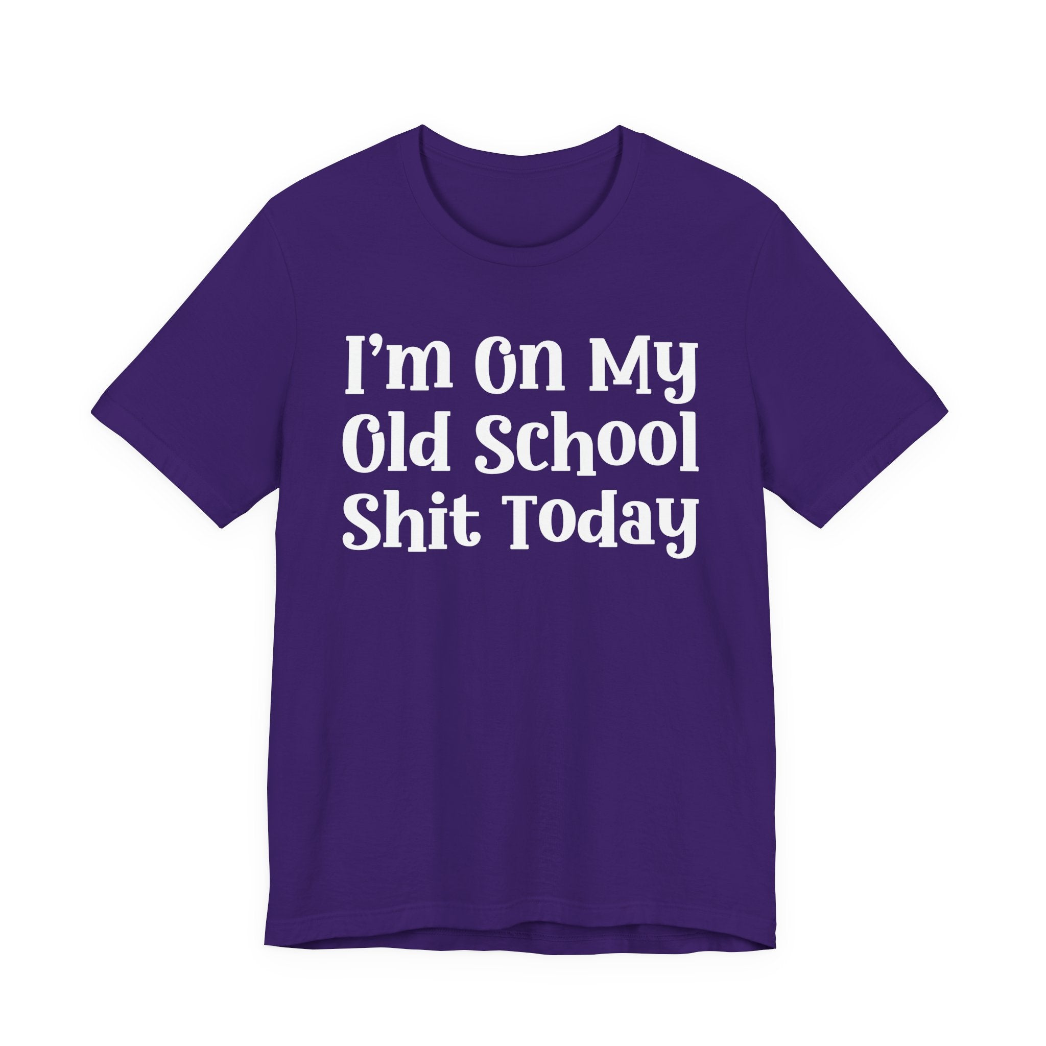 I'm On My Old School Shit Today T- shirt