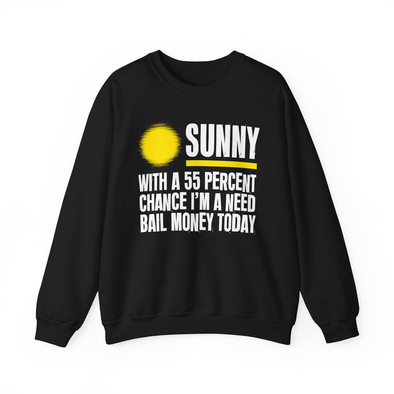 Sunny With A 55 Percent Chance I'm A Need Bail Money Today — Sweatshirt front flat-lay: SUNNY with a yellow sun graphic over WITH A 55 PERCENT CHANCE I'M A NEED BAIL MONEY TODAY in white distressed block type — white and yellow print on black. Street Talk Designs sarcastic statement apparel.