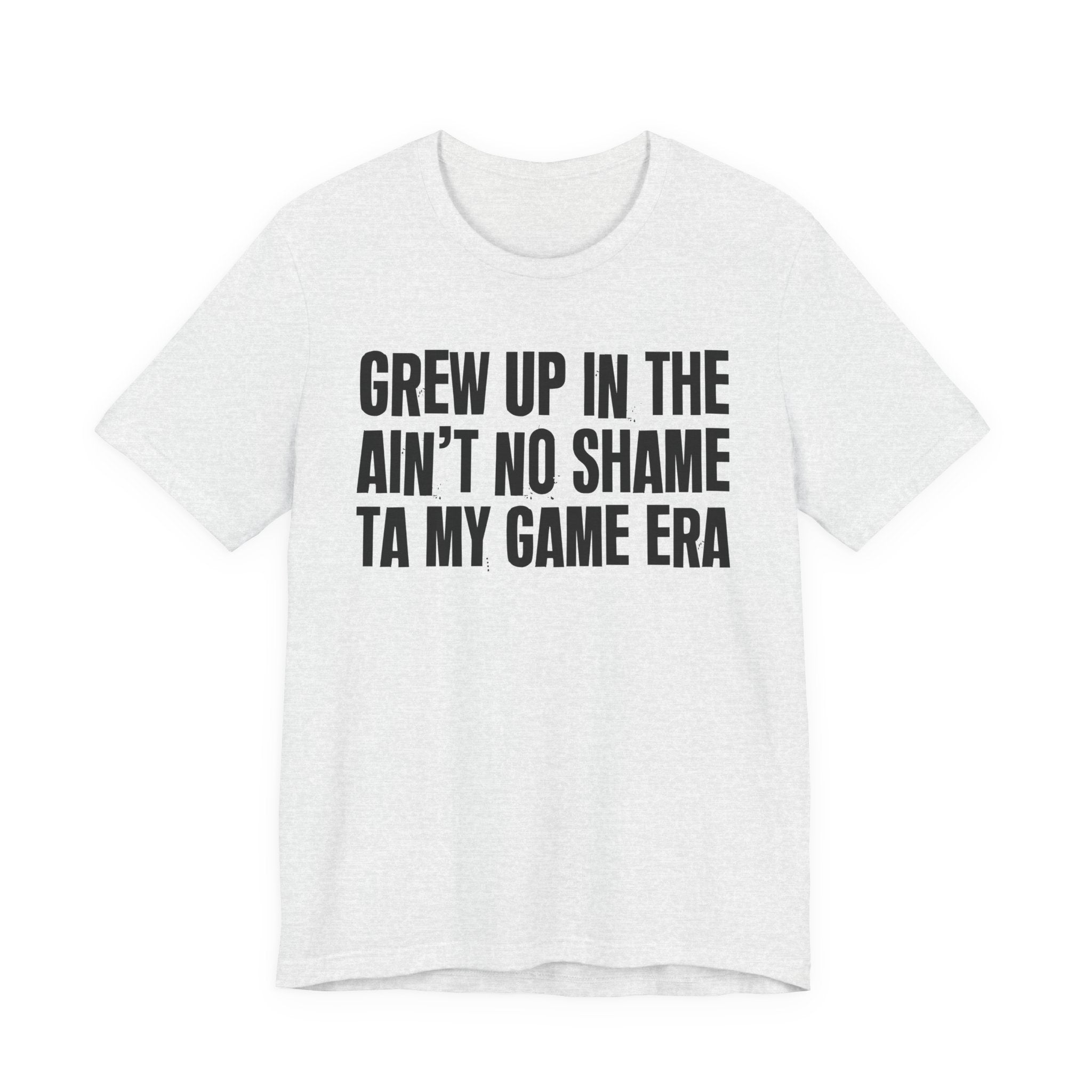 Grew Up In The Ain't No Shame Ta My Game Era - Hilarious Back In The Days  T-Shirt