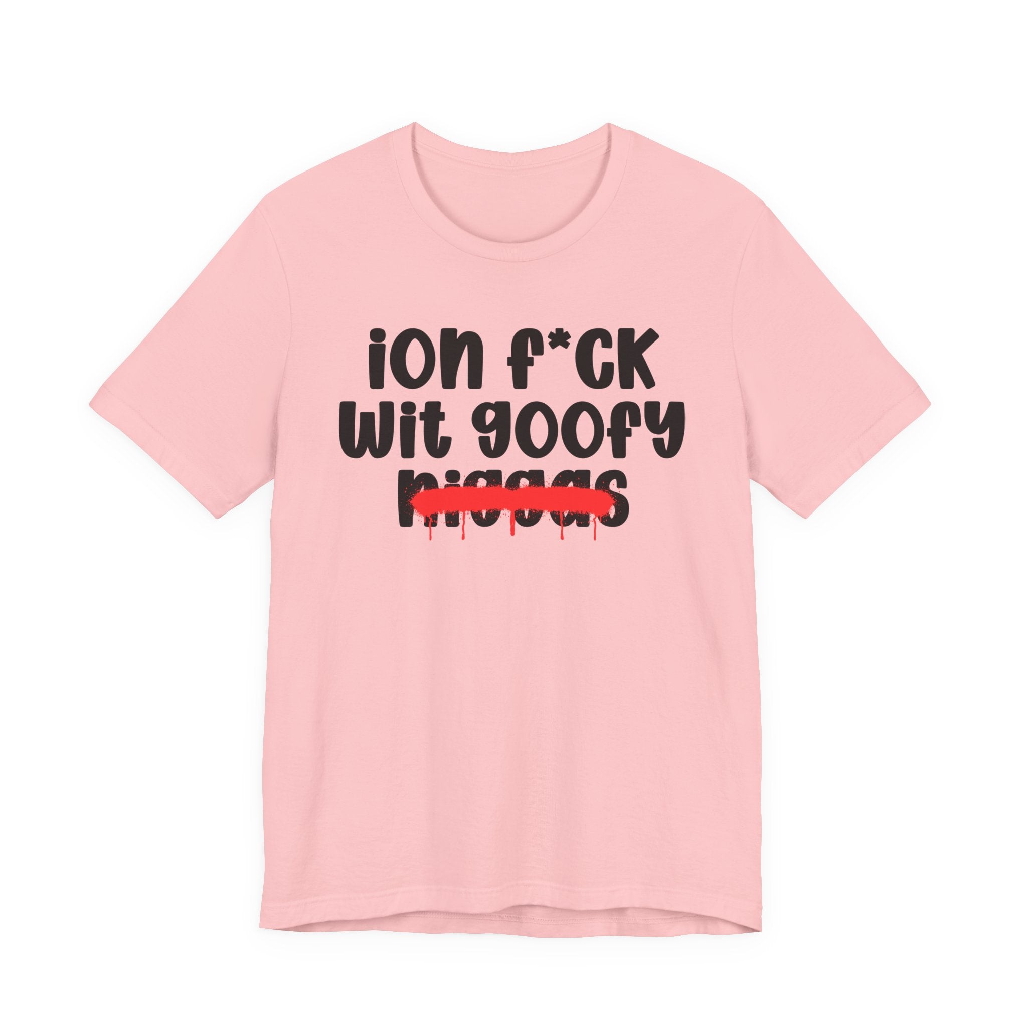 ION Fuck Wit Goofy Niggas - Brutally Direct Statement Tee