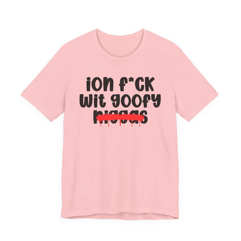 ION Fuck Wit Goofy Niggas - Brutally Direct Statement Tee
