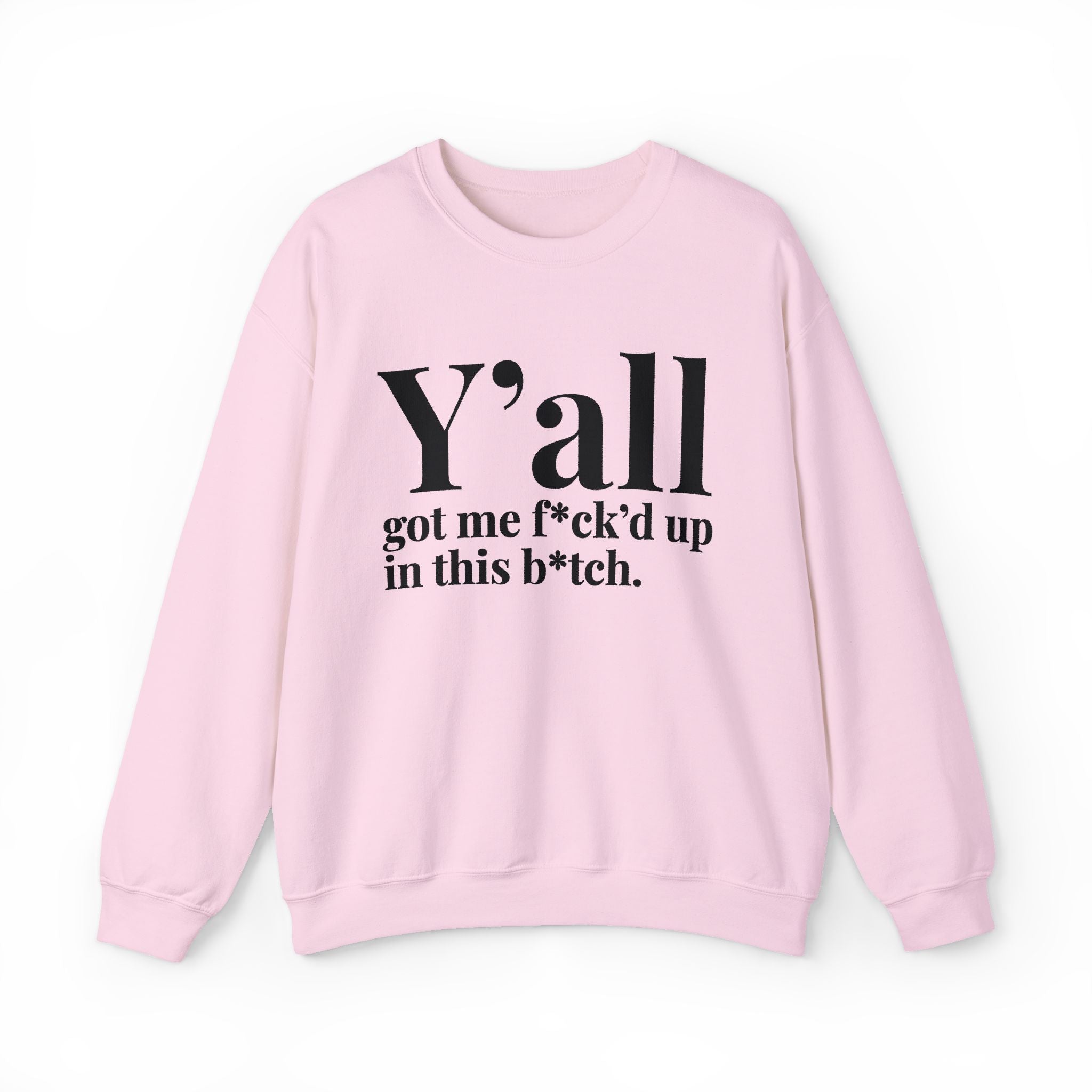 Y'all Got Me Fuck'd Up In This Bitch —  Sweatshirt