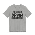 I'm Having a Dpwm Kinda Day Today - Humorous Mood T-Shirt