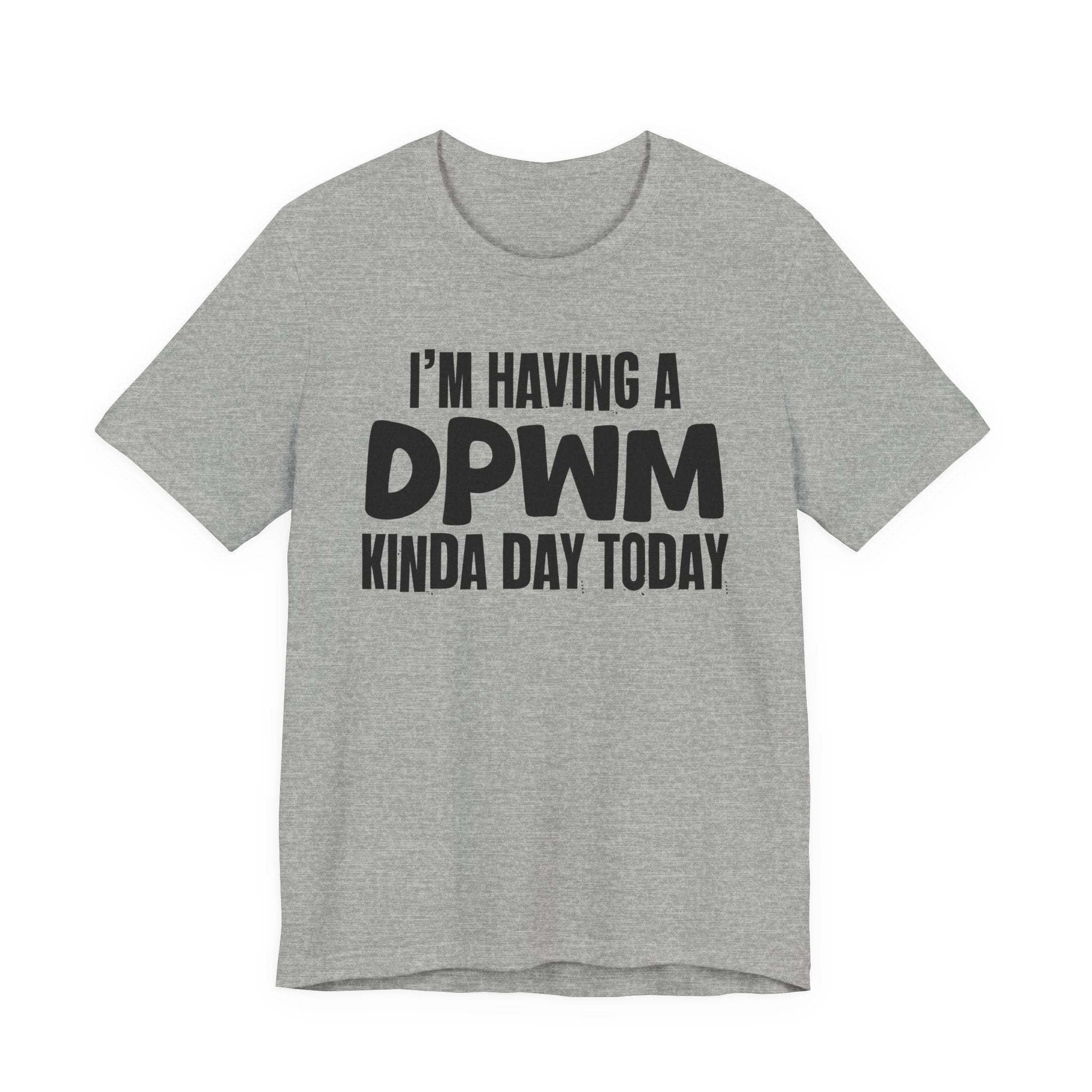 I'm Having a Dpwm Kinda Day Today - Humorous Mood T-Shirt