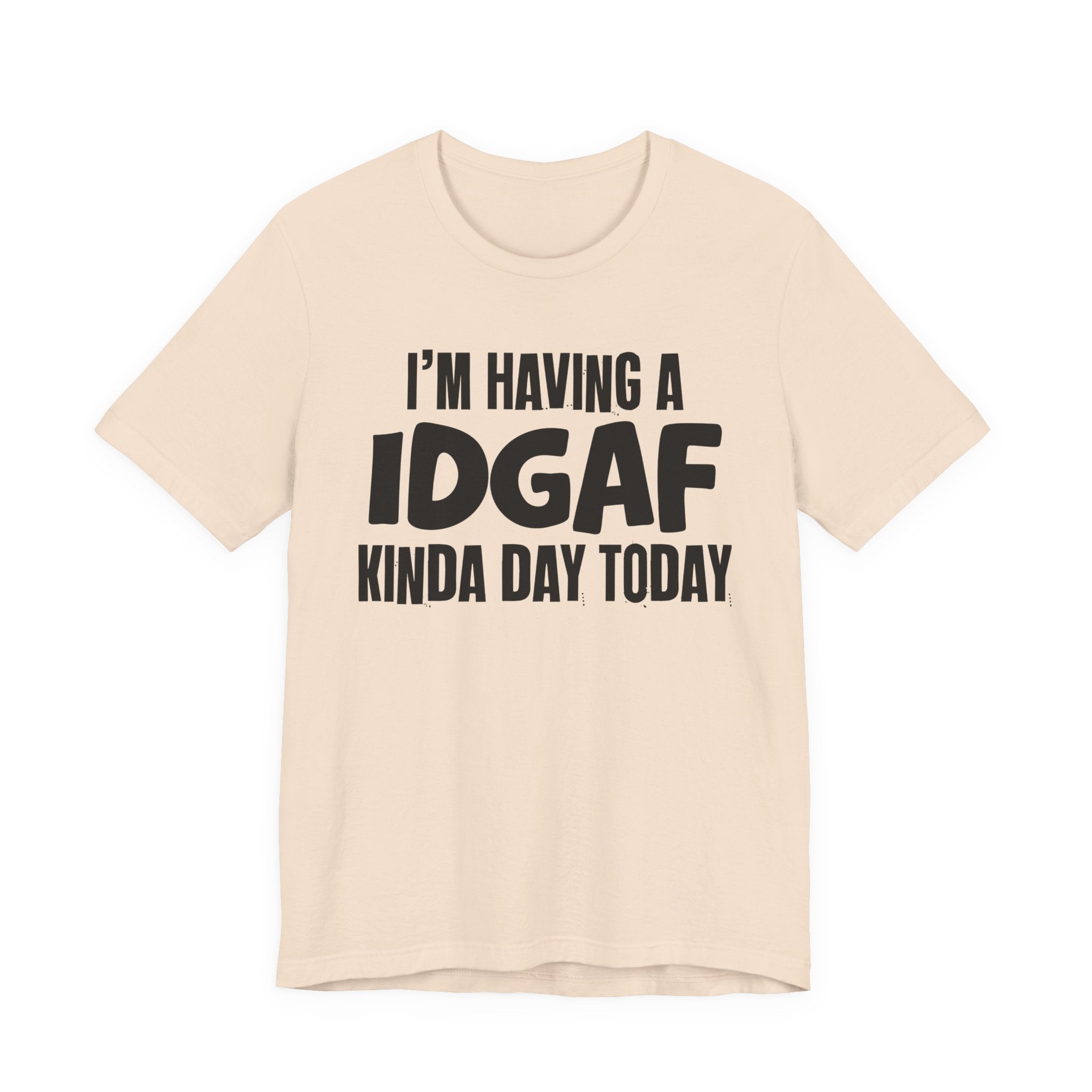 I'm Having a Idgaf Kinda Day Today - Humorous Mood T-Shirt