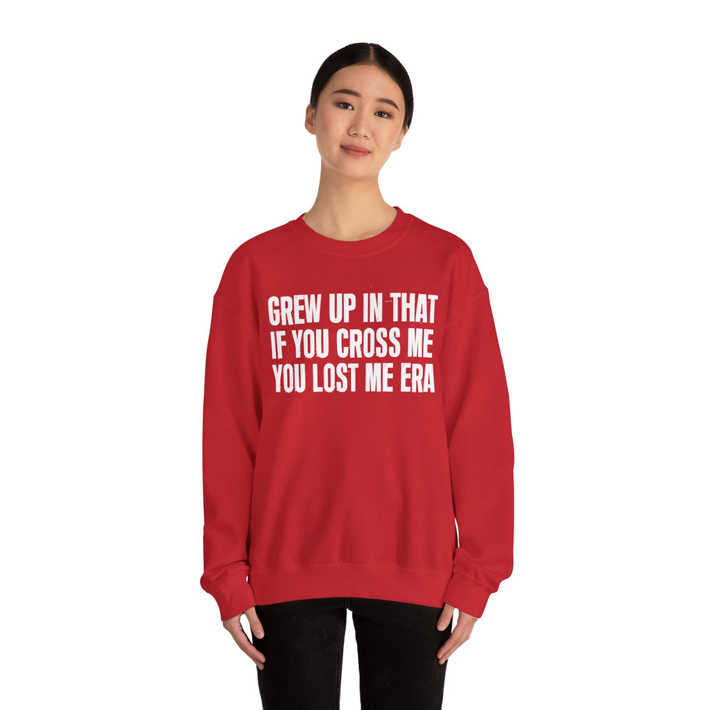 Grew Up In That If You Cross Me You Lost Me Era - Funny Back In The Days Sweatshirt