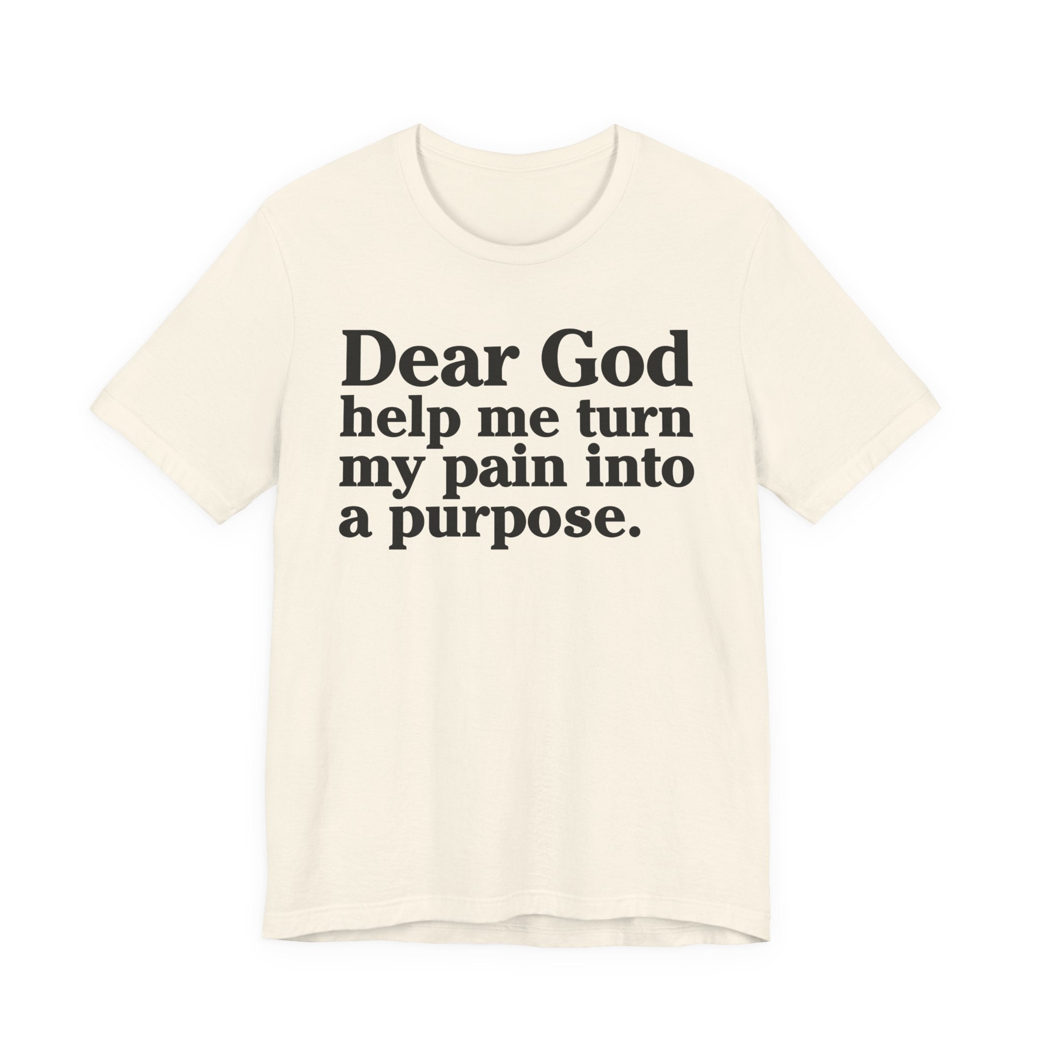 Dear God Help Me Turn My Pain Into A Purpose - Positive Christian T-Shirt