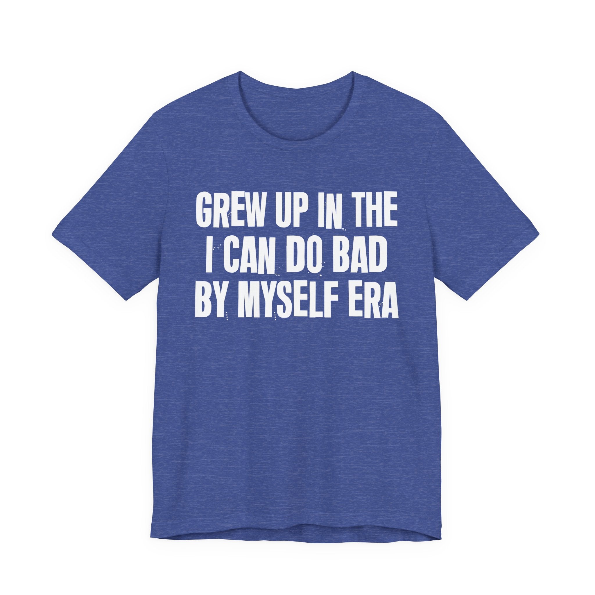 Grew Up In The I Can Do Bad By Myself Era - Hilarious Back In The Days  T-Shirt