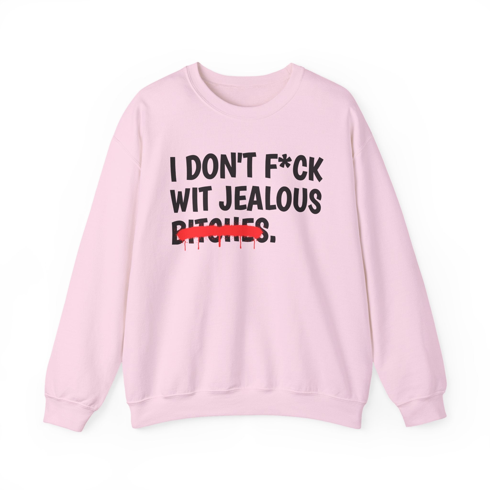 I Don't Fuck Wit Jealous Bitches — Funny Sassy Statement Sweatshirt