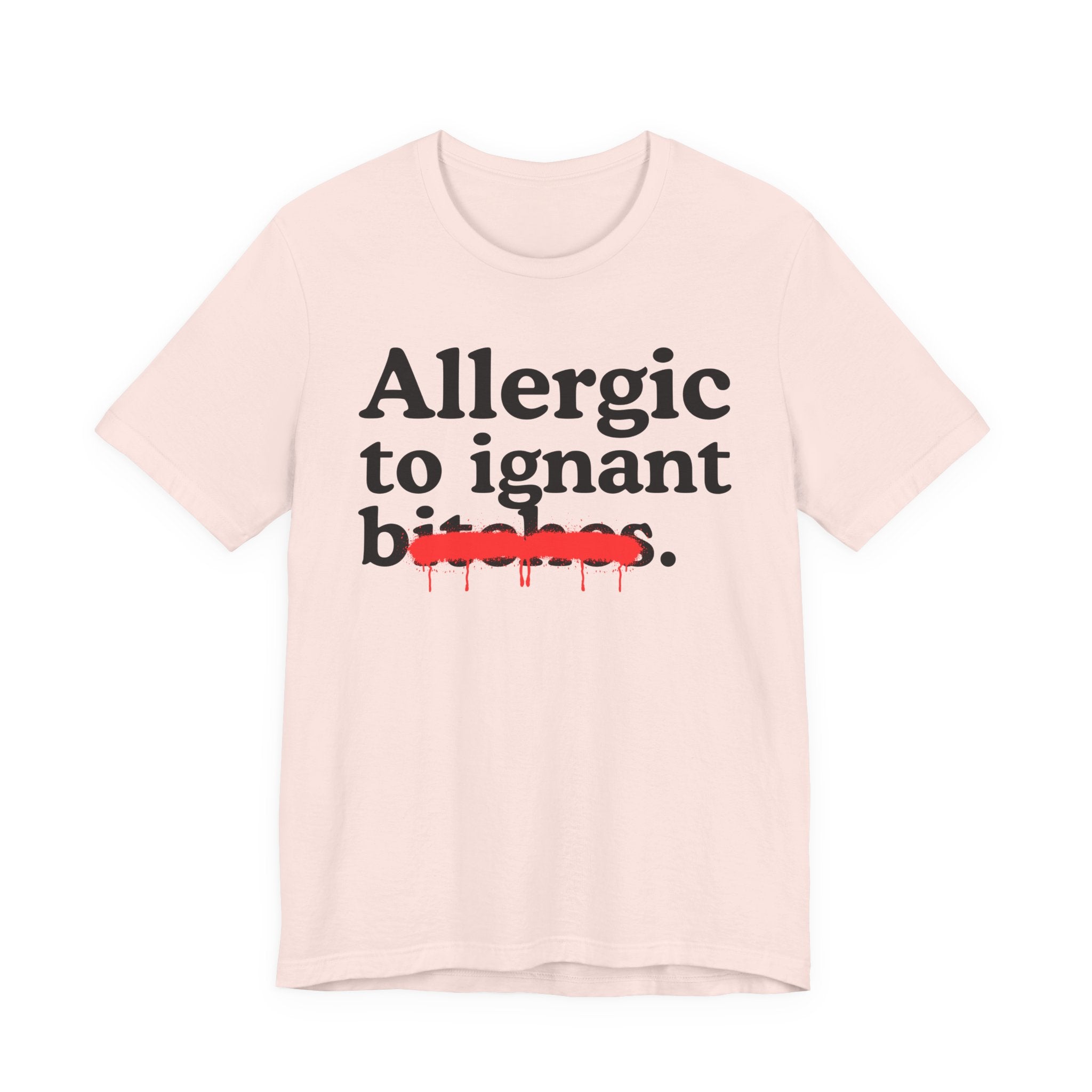 Allergic To Ignant Bitches — Sarcastic Sassy Statement T-Shirt