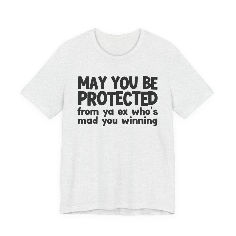 May You Be Protected From Ya Ex Who's Mad You Winning - Inspirational Statement T-Shirt