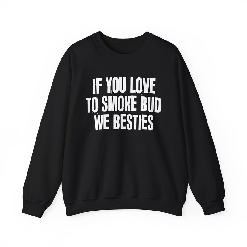 If You Love To Smoke Bud We Besties — Funny Cannabis Lovers Sweatshirt