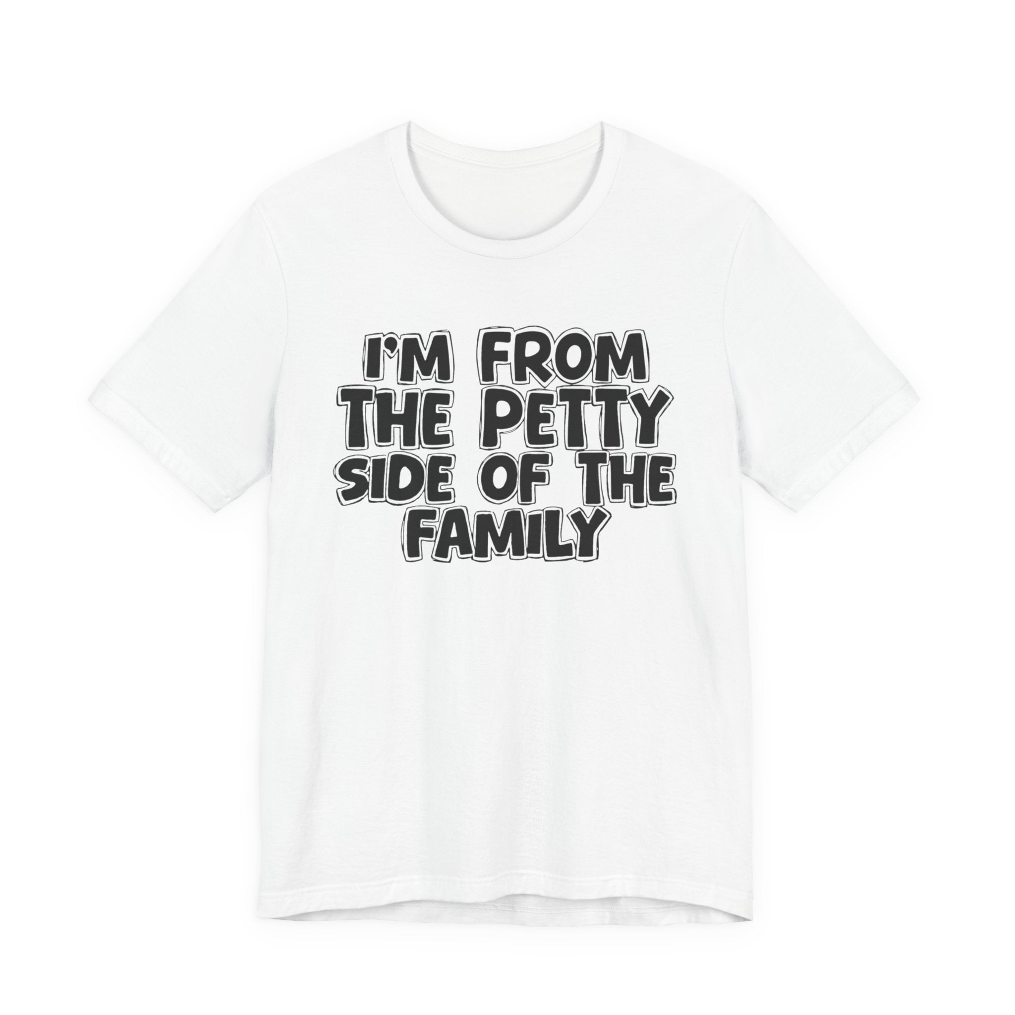 I'm From the Petty Side of the Family — Humorous Family Pride T-Shirt