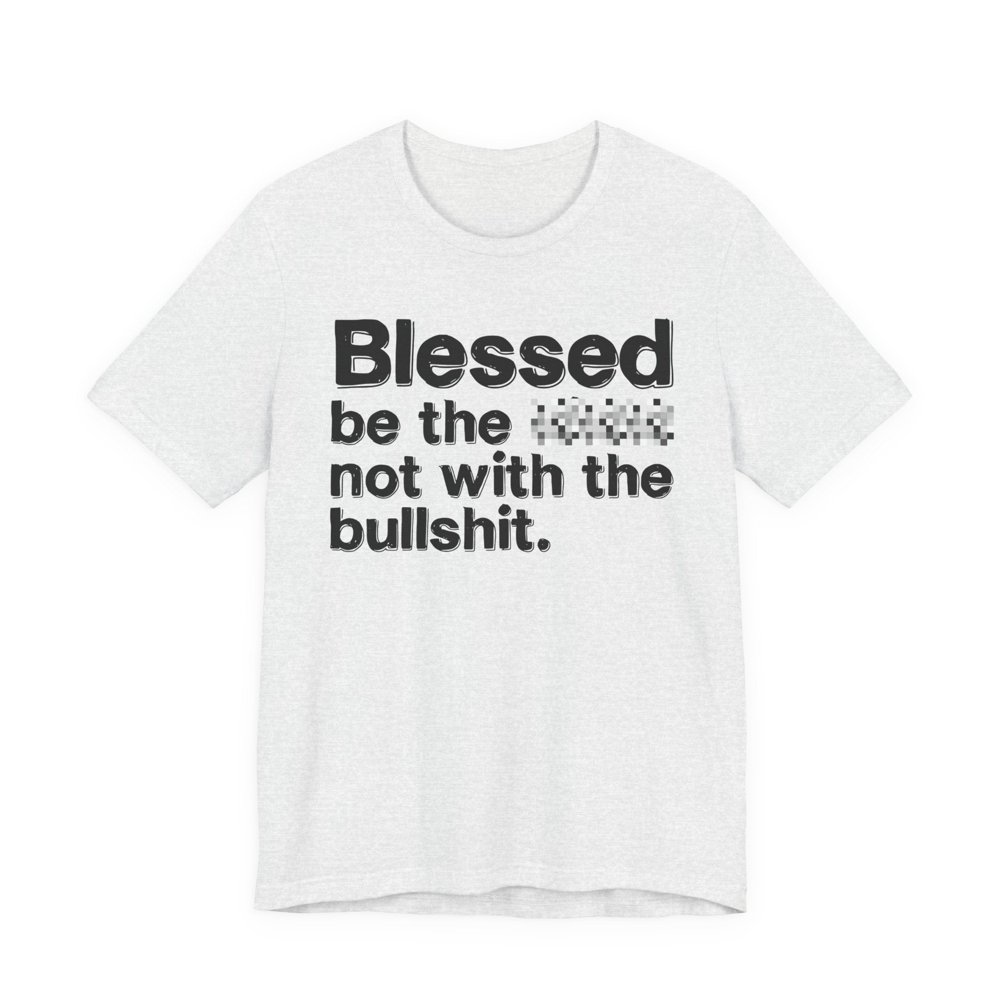 Blessed Be The Bitch Not With The BullShit — Inspirational T-Shirt
