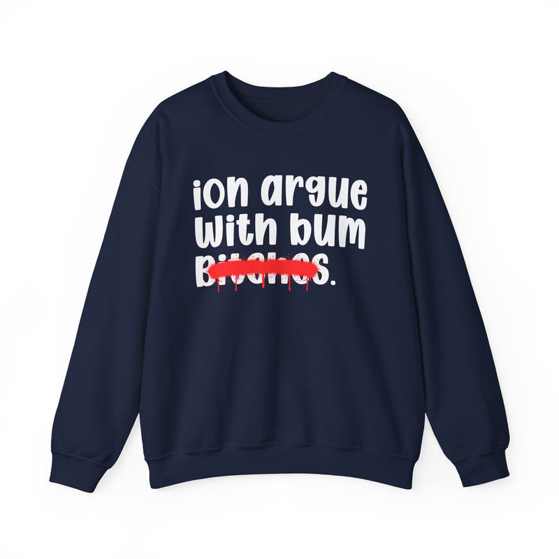 ION (I Don't) Argue With Bum Bitches — Funny Statement Sweatshirt